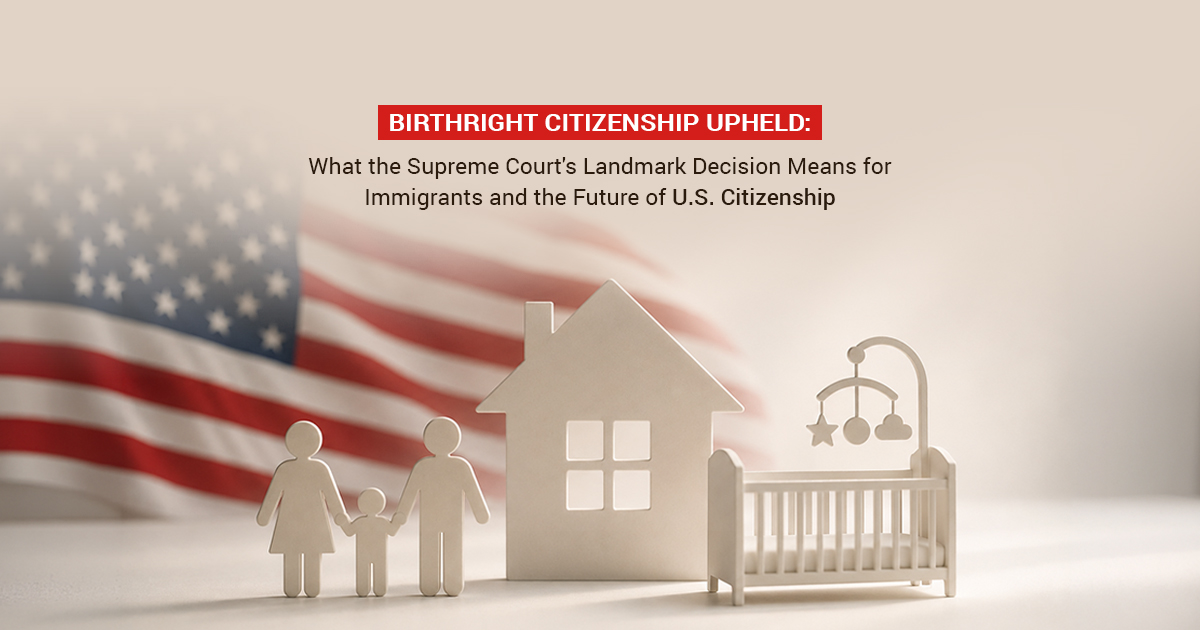 Birthright Citizenship Upheld: What the Supreme Court’s Landmark Decision Means for Immigrants and the Future of U.S. Citizenship